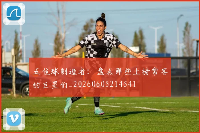 五佳球制造者:盘点那些上榜常客的巨星们_20260605214541