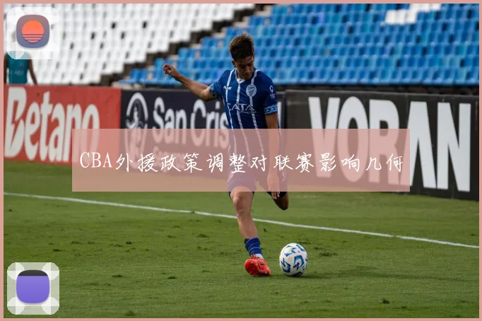 CBA外援政策调整对联赛影响几何